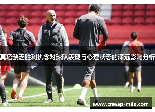 莫塔缺乏胜利执念对球队表现与心理状态的深远影响分析