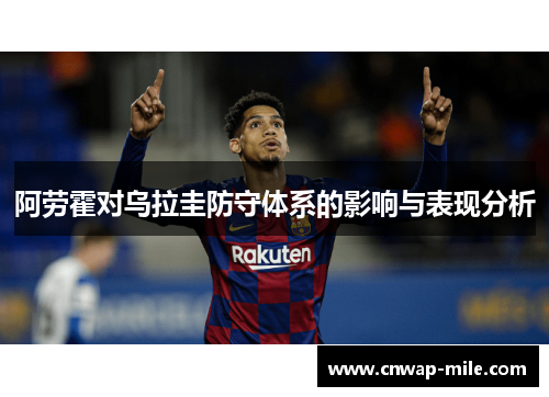 阿劳霍对乌拉圭防守体系的影响与表现分析