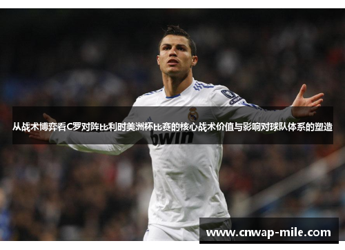 从战术博弈看C罗对阵比利时美洲杯比赛的核心战术价值与影响对球队体系的塑造